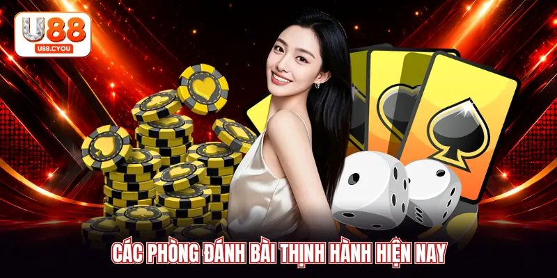 Các phòng đánh bài thịnh hành hiện nay