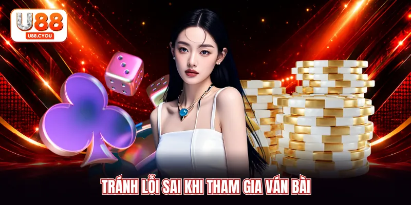 Tránh lỗi sai khi tham gia ván bài